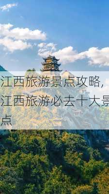 江西旅游景点攻略,江西旅游必去十大景点